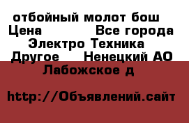 отбойный молот бош › Цена ­ 8 000 - Все города Электро-Техника » Другое   . Ненецкий АО,Лабожское д.